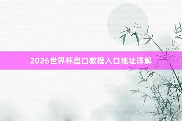 2026世界杯盘口教程入口地址详解