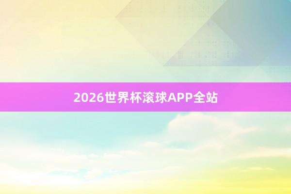 2026世界杯滚球APP全站