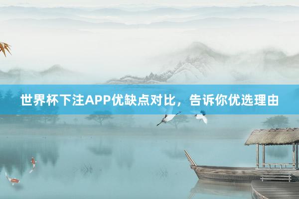 世界杯下注APP优缺点对比，告诉你优选理由
