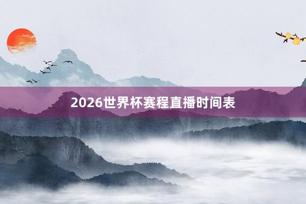 2026世界杯赛程直播时间表