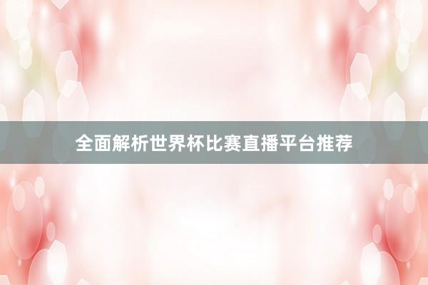 全面解析世界杯比赛直播平台推荐