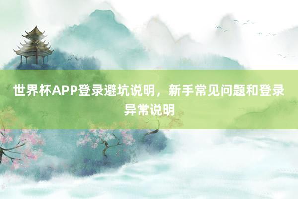世界杯APP登录避坑说明，新手常见问题和登录异常说明
