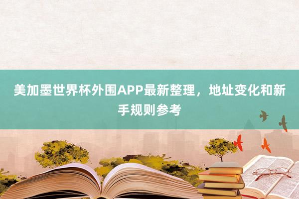 美加墨世界杯外围APP最新整理，地址变化和新手规则参考