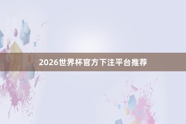2026世界杯官方下注平台推荐