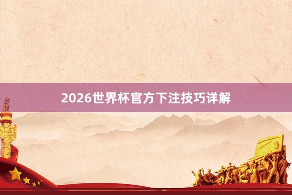 2026世界杯官方下注技巧详解