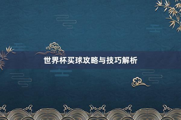 世界杯买球攻略与技巧解析