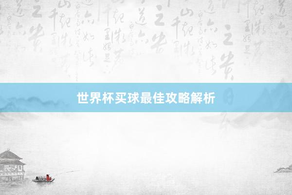 世界杯买球最佳攻略解析