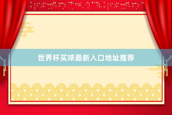 世界杯买球最新入口地址推荐