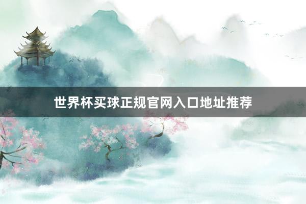 世界杯买球正规官网入口地址推荐