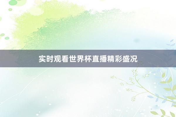 实时观看世界杯直播精彩盛况