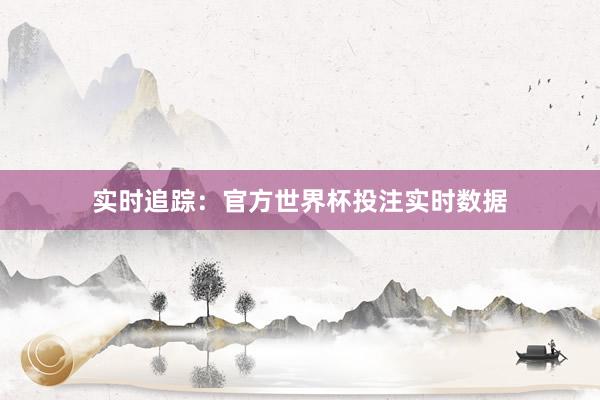 实时追踪：官方世界杯投注实时数据
