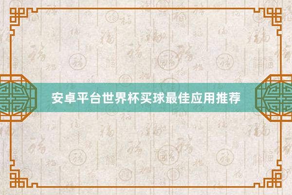 安卓平台世界杯买球最佳应用推荐